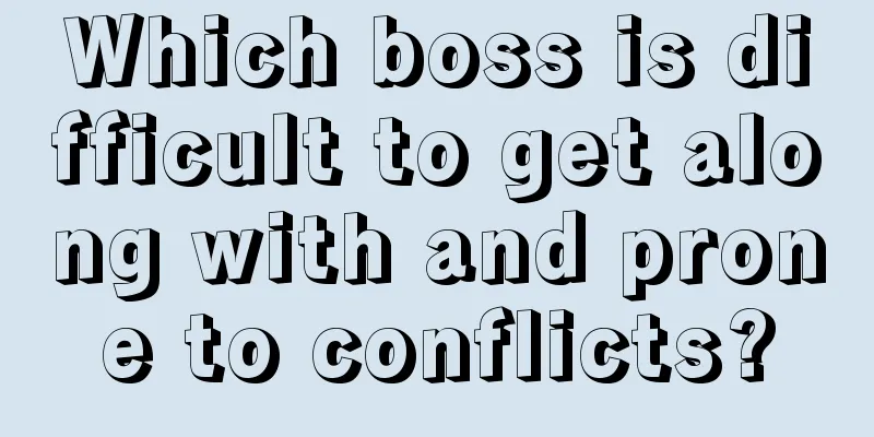 Which boss is difficult to get along with and prone to conflicts?