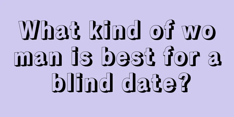 What kind of woman is best for a blind date?