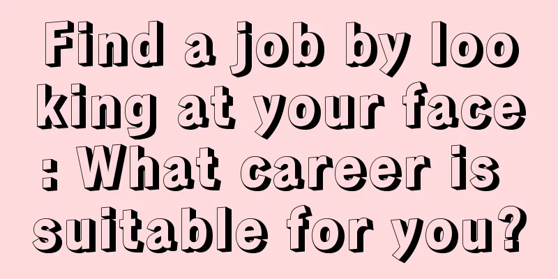 Find a job by looking at your face: What career is suitable for you?