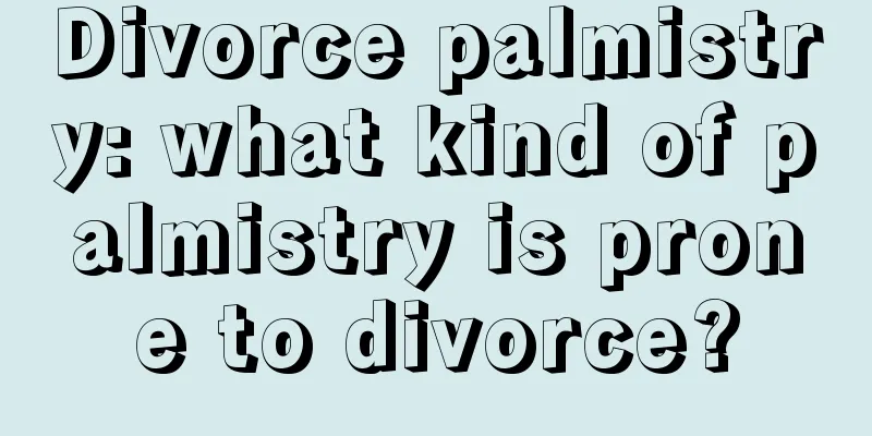 Divorce palmistry: what kind of palmistry is prone to divorce?