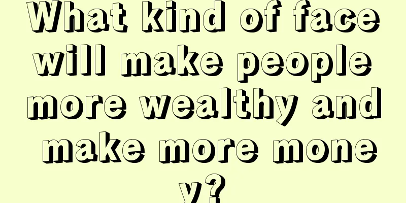 What kind of face will make people more wealthy and make more money?