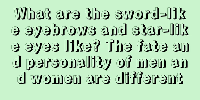 What are the sword-like eyebrows and star-like eyes like? The fate and personality of men and women are different