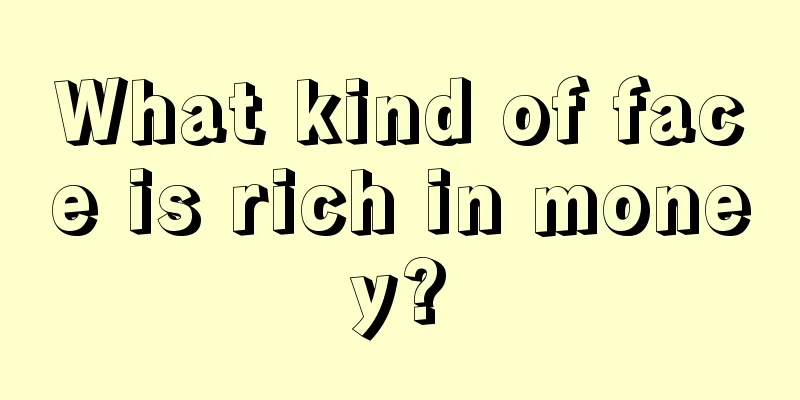 What kind of face is rich in money?