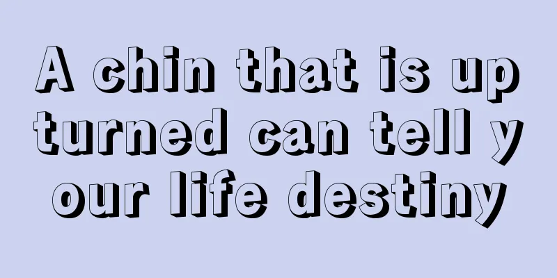 A chin that is upturned can tell your life destiny