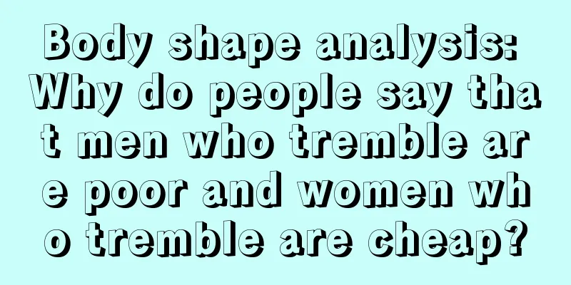 Body shape analysis: Why do people say that men who tremble are poor and women who tremble are cheap?