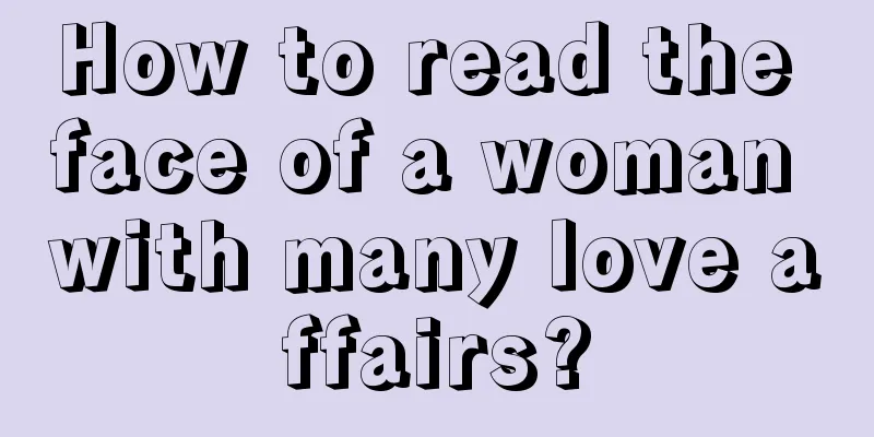 How to read the face of a woman with many love affairs?