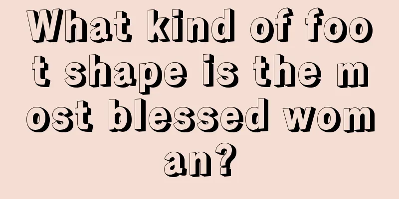 What kind of foot shape is the most blessed woman?