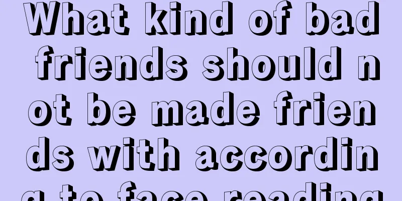 What kind of bad friends should not be made friends with according to face reading