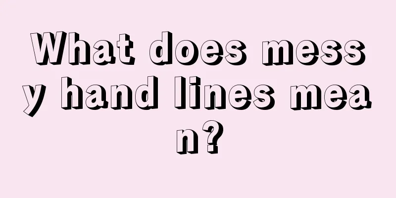 What does messy hand lines mean?