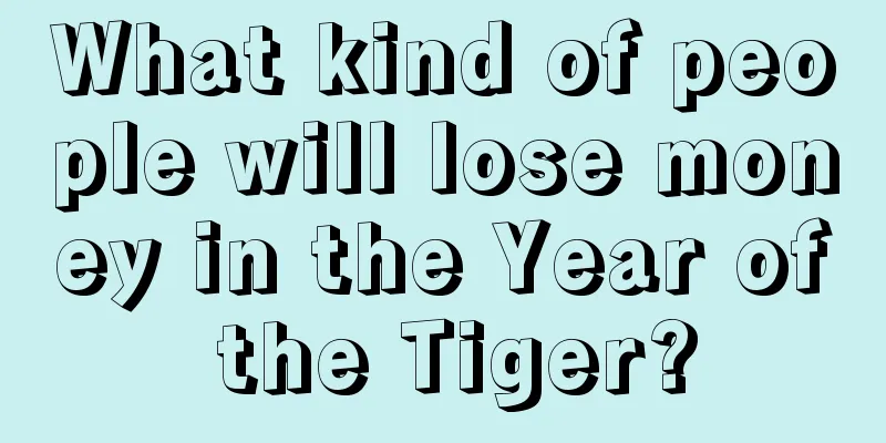 What kind of people will lose money in the Year of the Tiger?