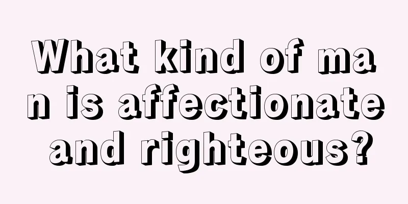 What kind of man is affectionate and righteous?