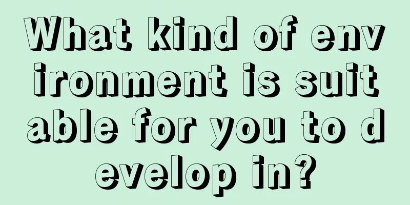 What kind of environment is suitable for you to develop in?