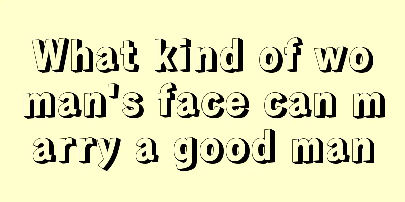 What kind of woman's face can marry a good man