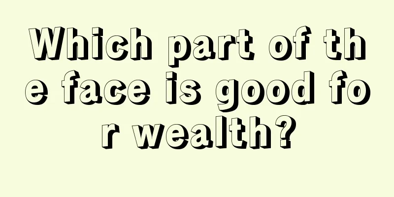 Which part of the face is good for wealth?