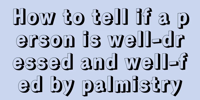 How to tell if a person is well-dressed and well-fed by palmistry