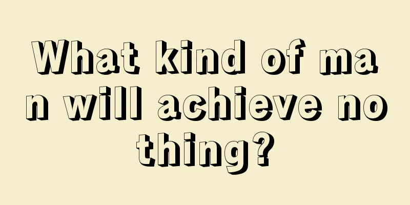 What kind of man will achieve nothing?