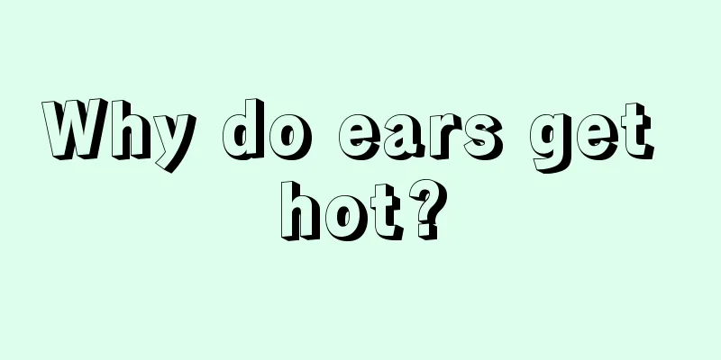 Why do ears get hot?