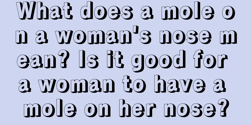What does a mole on a woman's nose mean? Is it good for a woman to have a mole on her nose?