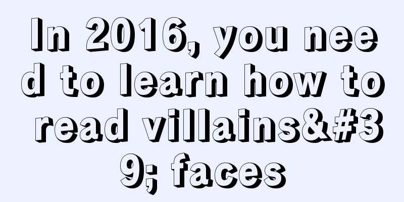 In 2016, you need to learn how to read villains' faces