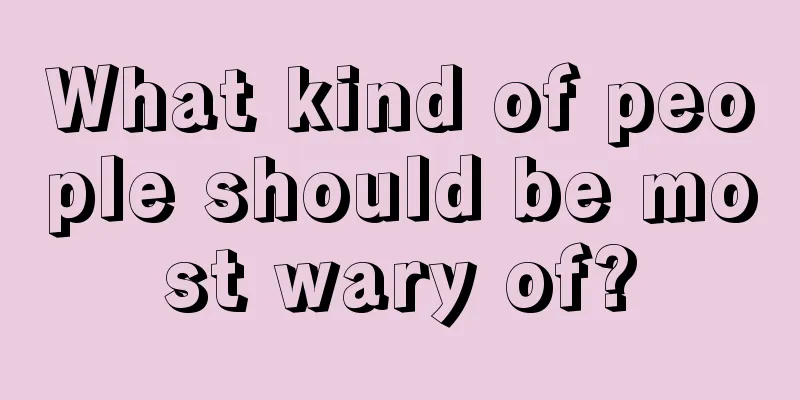 What kind of people should be most wary of?