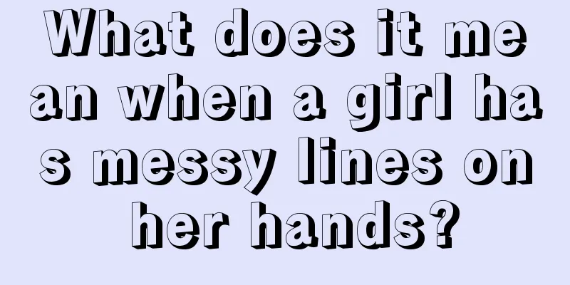 What does it mean when a girl has messy lines on her hands?