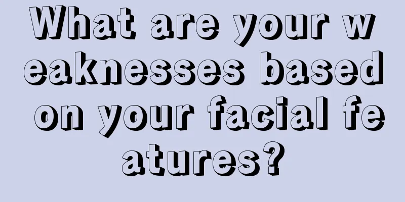 What are your weaknesses based on your facial features?