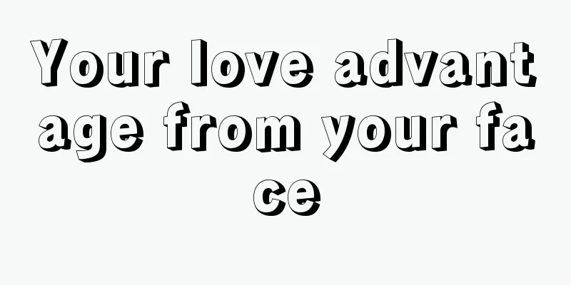 Your love advantage from your face