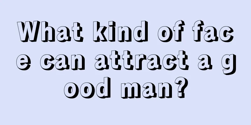 What kind of face can attract a good man?