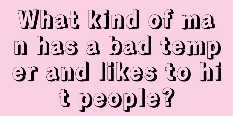 What kind of man has a bad temper and likes to hit people?