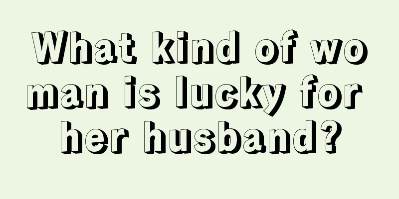 What kind of woman is lucky for her husband?
