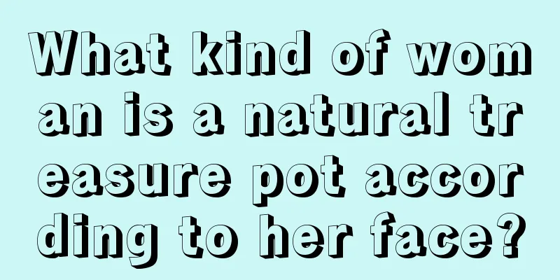 What kind of woman is a natural treasure pot according to her face?
