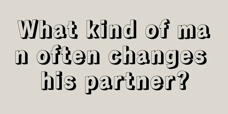 What kind of man often changes his partner?