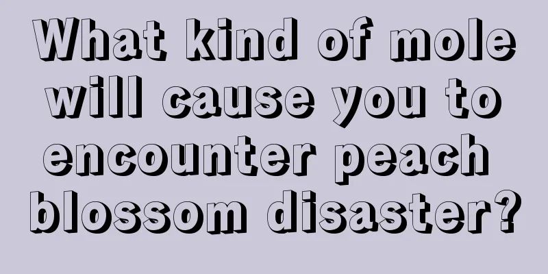 What kind of mole will cause you to encounter peach blossom disaster?