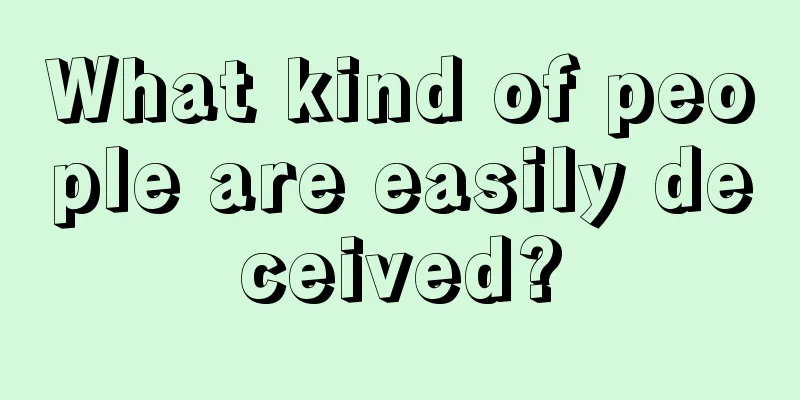 What kind of people are easily deceived?