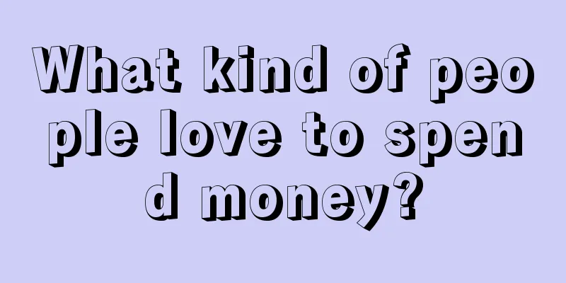 What kind of people love to spend money?