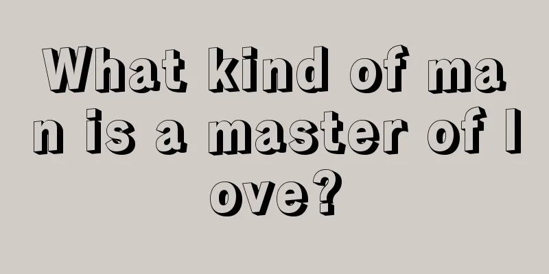 What kind of man is a master of love?