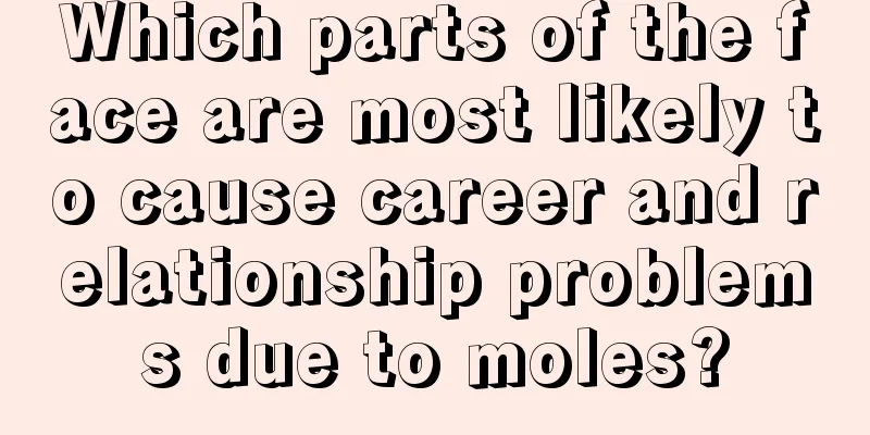 Which parts of the face are most likely to cause career and relationship problems due to moles?