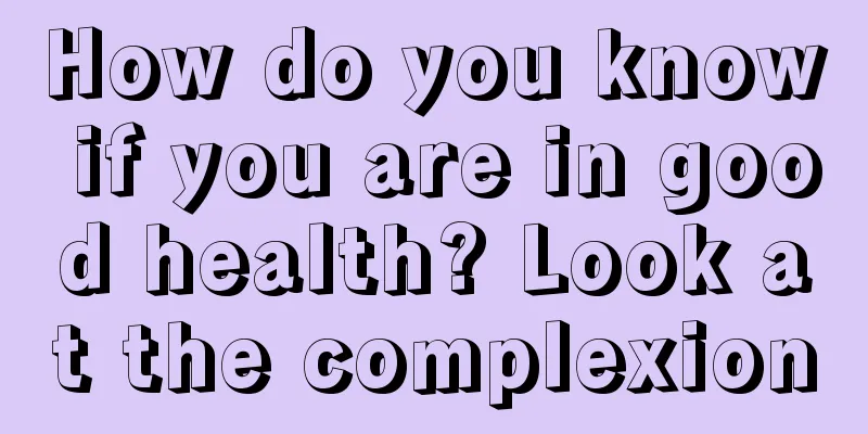How do you know if you are in good health? Look at the complexion