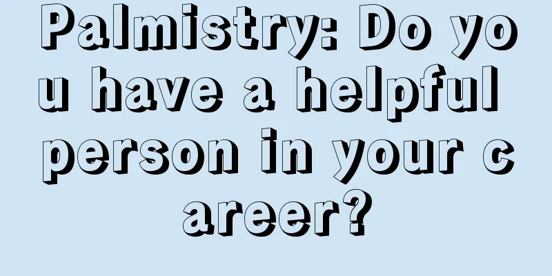 Palmistry: Do you have a helpful person in your career?