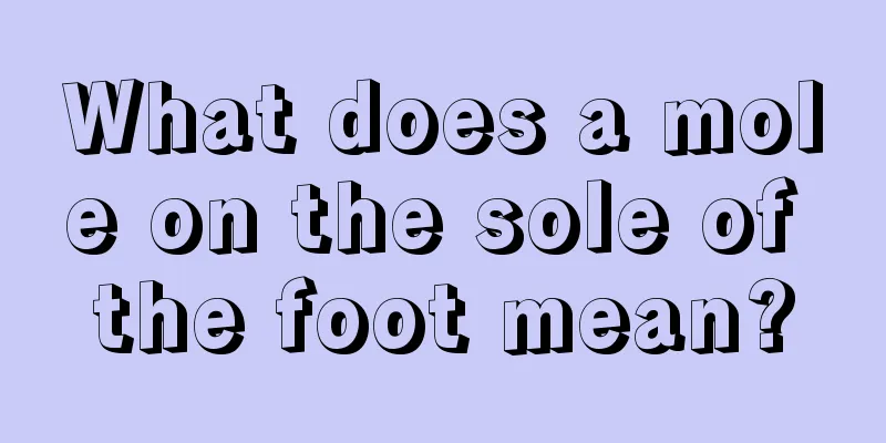 What does a mole on the sole of the foot mean?