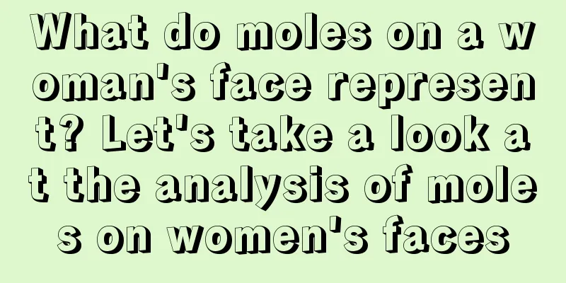What do moles on a woman's face represent? Let's take a look at the analysis of moles on women's faces