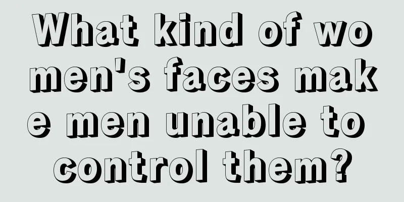 What kind of women's faces make men unable to control them?