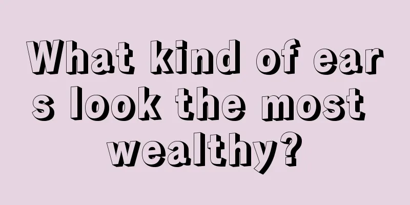 What kind of ears look the most wealthy?