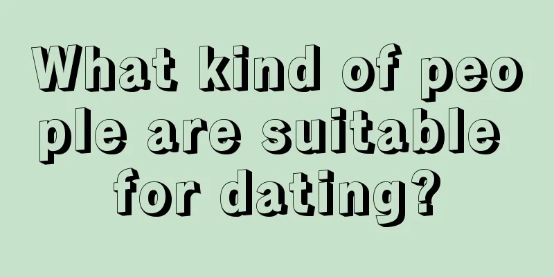 What kind of people are suitable for dating?