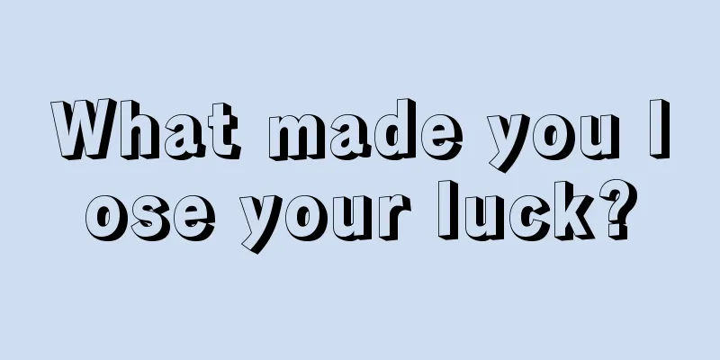 What made you lose your luck?