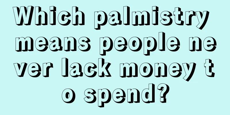 Which palmistry means people never lack money to spend?