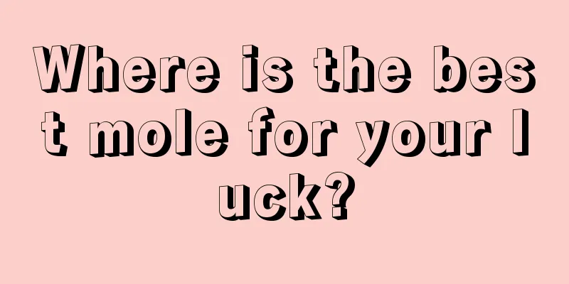 Where is the best mole for your luck?