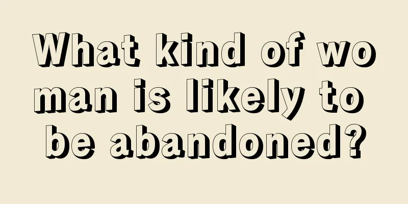 What kind of woman is likely to be abandoned?