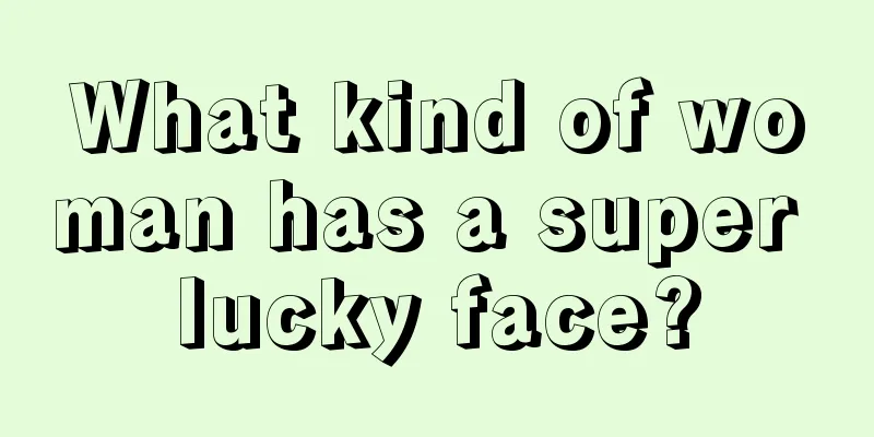 What kind of woman has a super lucky face?