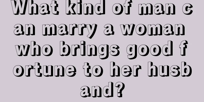 What kind of man can marry a woman who brings good fortune to her husband?
